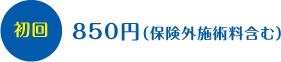初診 850円(保険外施術料含む)
